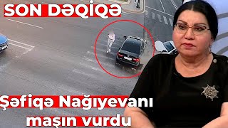 TƏCİLİ - Tolikin ad günündən çıxarkən Şəfiqə Nağıyevanı maşın vurdu