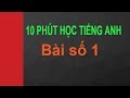 10 phút Tiếng Anh mỗi ngày: Bài số 1