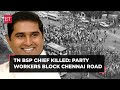 Tamil Nadu BSP chief Armstrong killed: 8 suspects detained; party workers block Chennai road