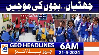 Geo News Headlines 6 AM - Summer Vacations - Pakistan School Update - Important News | 21 May 2024