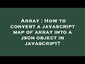 Array : How to convert a javascript map of array into a json object in javascript?