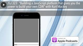 JSJ 323: "Building a JavaScript platform that gives you the power to build your own CDN" with Kurt