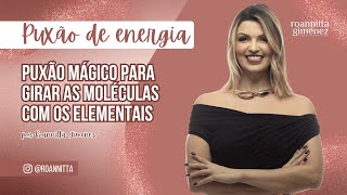 PUXÃO MÁGICO PARA GIRAR AS MOLÉCULAS COM OS ELEMENTAIS