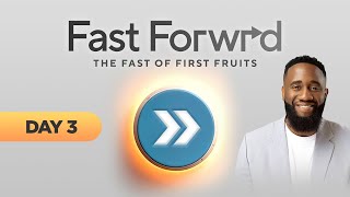 FAST FORWARD: The Fast Of The First Fruits | Day 3