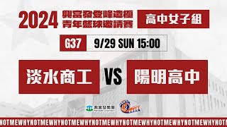 #登峰造極WhyNotMe🔴G37 淡水商工 vs 陽明高中〘高中女子組〙2024興富發登峰造極青年籃球邀請賽🏀©