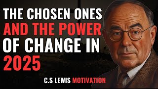 C.S. LEWIS - THE CHOSEN ONES AND THE POWER OF CHANGE IN 2025| POWERFUL MOTIVATION