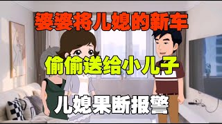 婆婆将儿媳的新车，偷偷送给小儿子，儿媳果断报警！#梦洋情感动漫