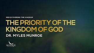 The Priority of the Kingdom of God | Dr. Myles Munroe