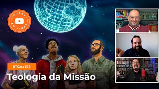 Teologia da missão - BTCast 572