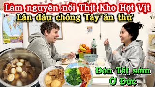 🇩🇪#76. LÀM NGUYÊN NỒI THỊT KHO HỘT VỊT ĂN TẾT SỚM CÙNG CHỒNG TÂY| PHẢN ỨNG ANH TÂY KHI ĂN MÓN VIỆT