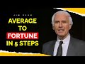 Jim Rohn's Five Simple Steps to Move from Average to Fortune.