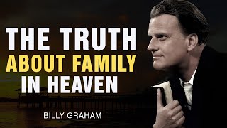 The TRUTH About Family in Heaven  Will We Know Each Other - Billy Graham Motivational Speech