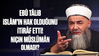 Ebû Tâlib Vefât Etmeden İslâm’ın Hak Olduğunu İtirâf Ettiği Halde Niçin Müslümân Olmadı?