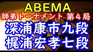 将棋対局速報▲深浦康市九段ー△梶浦宏孝七段 第１回ABEMA師弟トーナメント準決勝 第二試合 第四局[雁木]