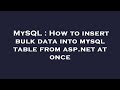 MySQL : How to insert bulk data into mysql table from asp.net at once