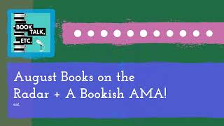 August Books on the Radar + A Bookish AMA! | Book Talk, etc.