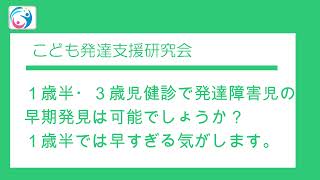 【質問コーナー】１歳半・３歳児健診で発達障害児の早期発見は可能でしょうか？１歳半では早すぎる気がします。　〇こども発達支援研究会／こはけん〇