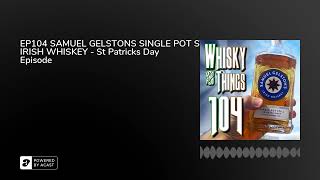 EP104 SAMUEL GELSTON'S SINGLE POT STILL IRISH WHISKEY - St Patricks Day Episode