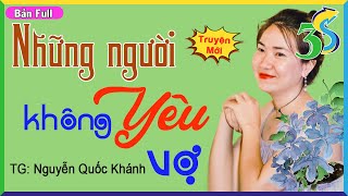 [FULL] NHỮNG NGƯỜI KHÔNG YÊU VỢ- Nghe Truyện Ngẫm Đời Thực Tế 100%: #KimThanh3s kể