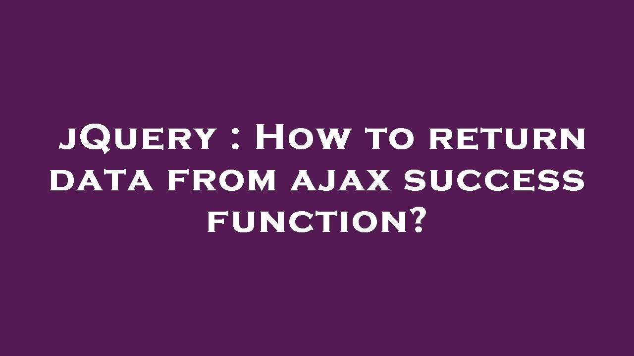 Jquery How To Return Data From Ajax Success Function Youtube Jquery How To Return Data From Ajax Success Function Youtube