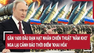 Tin quốc tế: Gần 1600 đầu đạn hạt nhân chiến thuật “nằm kho” Nga cảnh báo thời điểm “khai hỏa”