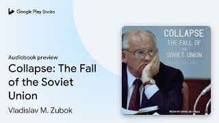 Collapse: The Fall of the Soviet Union by Vladislav M. Zubok · Audiobook preview