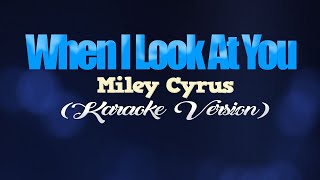 WHEN I LOOK AT YOU - Miley Cyrus (KARAOKE VERSION)