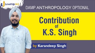 Contribution of K.S. Singh | By Karandeep Singh | Anthropology Optional | Level Up IAS