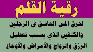 رقية القلم لحرق المس العاشق في الرجلين واليدين وتسبب في تعطيل الزواج والرزق والعمل