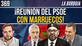 LA BURBUJA #369 | BOMBAZO: ¡Desvelamos los vínculos del PSOE con Marruecos!