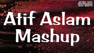 Atif Aslam Mashup | Aftermorning Beats | Bollywood Love Songs Mashup | Morning Chillout | Love Song