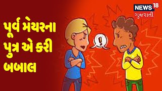 Surat | પૂર્વ મેયરના પુત્ર એ કરી બબાલ | News18 Gujarati