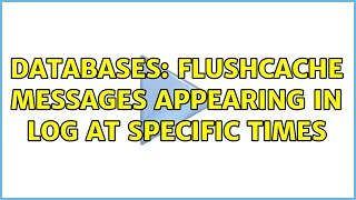 Databases: FlushCache messages appearing in log at specific times