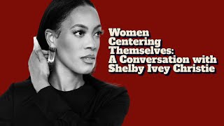 Women Centering Themselves Featuring Forbes 30 under 30 Shelby Ivey Christie