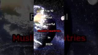 Top 10 Most Powerful Muslim Countries In 2024