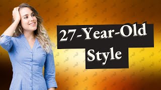 How should a 27 year old woman dress?