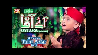 Muhammad Talha Azfar Qadri - Aaye Aqa - New Rabiulawal Naat 2017