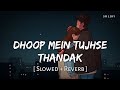 Dhoop mein tujhse thandak (Slowed + Reverb) | Arijit Singh, Shreya Ghoshal | Heeriye | SR Lofi