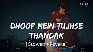 Dhoop mein tujhse thandak (Slowed + Reverb) | Arijit Singh, Shreya Ghoshal | Heeriye | SR Lofi