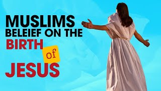 Muslims Belief on the Birth of Jesus