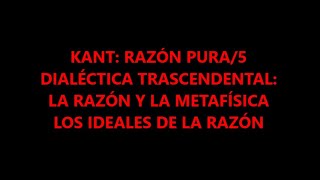 KANT: RAZÓN PURA/5. DIALÉCTICA TRASCENDENTAL: LA RAZÓN Y LA METAFÍSICA. LOS IDEALES DE LA RAZÓN.