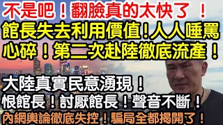 不是吧！翻臉真的太快了 ！館長失去利用價值！人人唾罵！心碎！第二次赴陸計劃徹底流產了！大陸真實民意湧現！上海受歡迎水分極大！恨館長！討厭館長的聲音不斷湧現！內網輿論徹底失控！騙局全都揭開了！