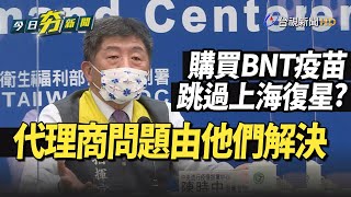 BNT疫苗採購跳過上海復星 陳時中：代理商問題由他們解決【今日夯新聞】