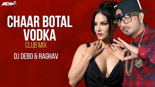 Chaar Botal Vodka Club Mix | Yo Yo Honey Singh | Sunny Leone | Ragini MMS 2 | DJ Debo & DJ Raghav
