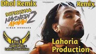 Nashedi Akhan 2 Dhol Remix Simar Doraha Ft Rai Jagdish By Lahoria Production Punjabi Song Remix 2023