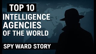 The World S Top 10 Intelligence Agencies Secrets Behind Global Espionage