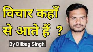 विचार कहाँ से आते हैं  ? कैसे कैसे विचार आते हैं? विचारों का इलाज बिना दवाई से by Dilbag Singh |