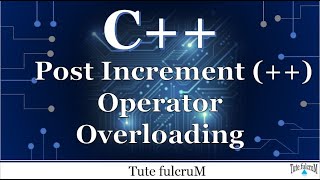 Topic 19 (Part 4) : Post increment operator overloading|cpp operator overloading