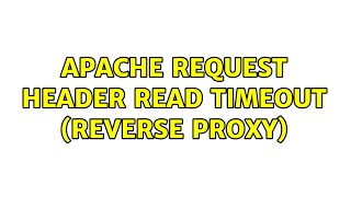Apache Request Header Read Timeout (Reverse Proxy)