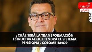 ¿Cuál será la transformación estructural que tendrá el sistema pensional colombiano? | 6AM